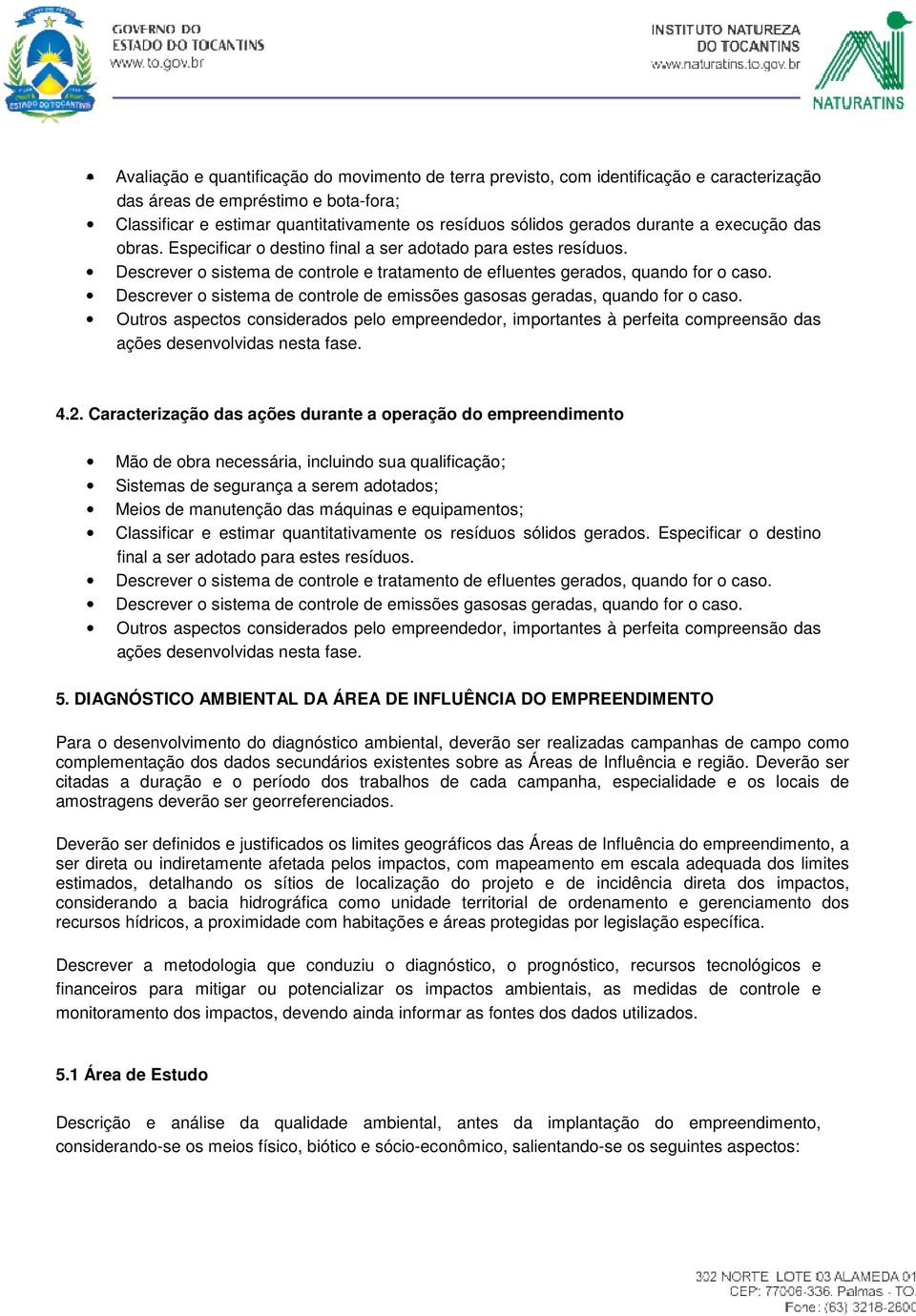 Descrever o sistema de controle de emissões gasosas geradas, quando for o caso. Outros aspectos considerados pelo empreendedor, importantes à perfeita compreensão das ações desenvolvidas nesta fase.