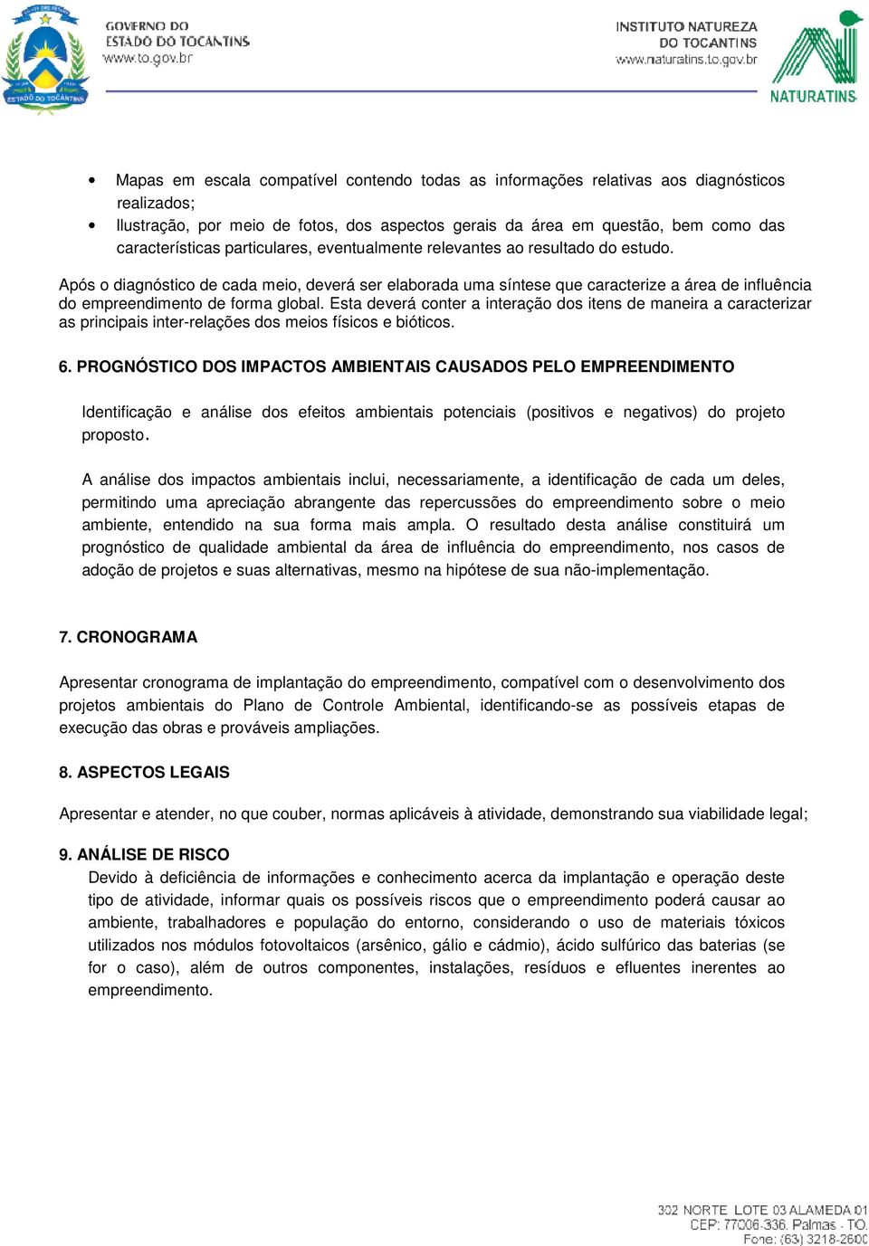 Esta deverá conter a interação dos itens de maneira a caracterizar as principais inter-relações dos meios físicos e bióticos. 6.