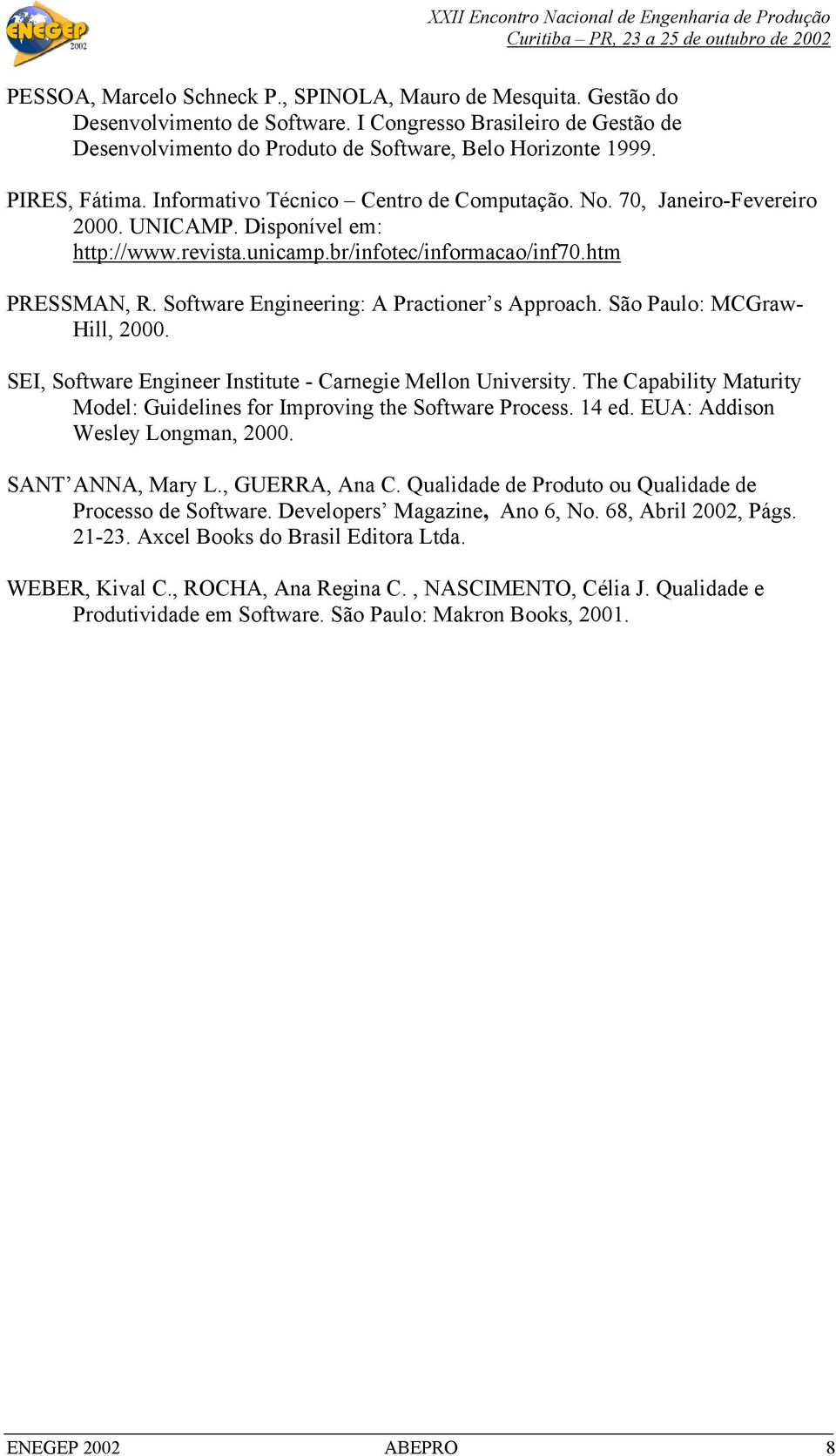 Software Engineering: A Practioner s Approach. São Paulo: MCGraw- Hill, 2000. SEI, Software Engineer Institute - Carnegie Mellon University.