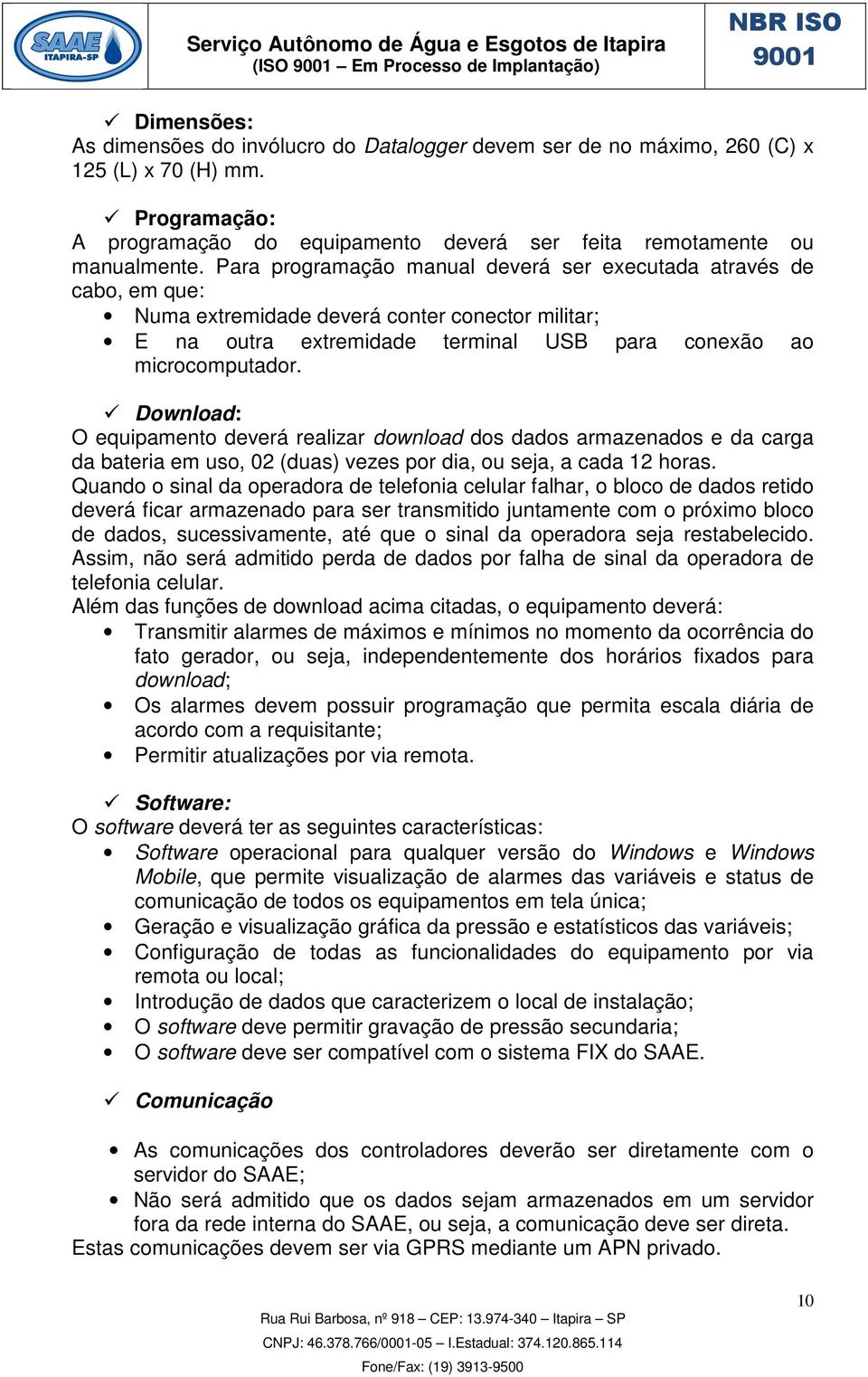 Para programação manual deverá ser executada através de cabo, em que: Numa extremidade deverá conter conector militar; E na outra extremidade terminal USB para conexão ao microcomputador.