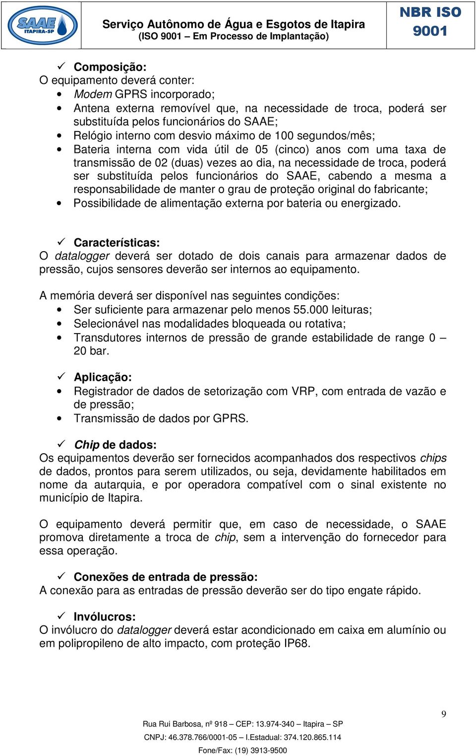 ser substituída pelos funcionários do SAAE, cabendo a mesma a responsabilidade de manter o grau de proteção original do fabricante; Possibilidade de alimentação externa por bateria ou energizado.