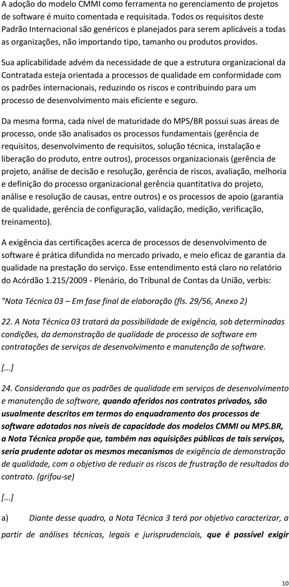 Sua aplicabilidade advém da necessidade de que a estrutura organizacional da Contratada esteja orientada a processos de qualidade em conformidade com os padrões internacionais, reduzindo os riscos e