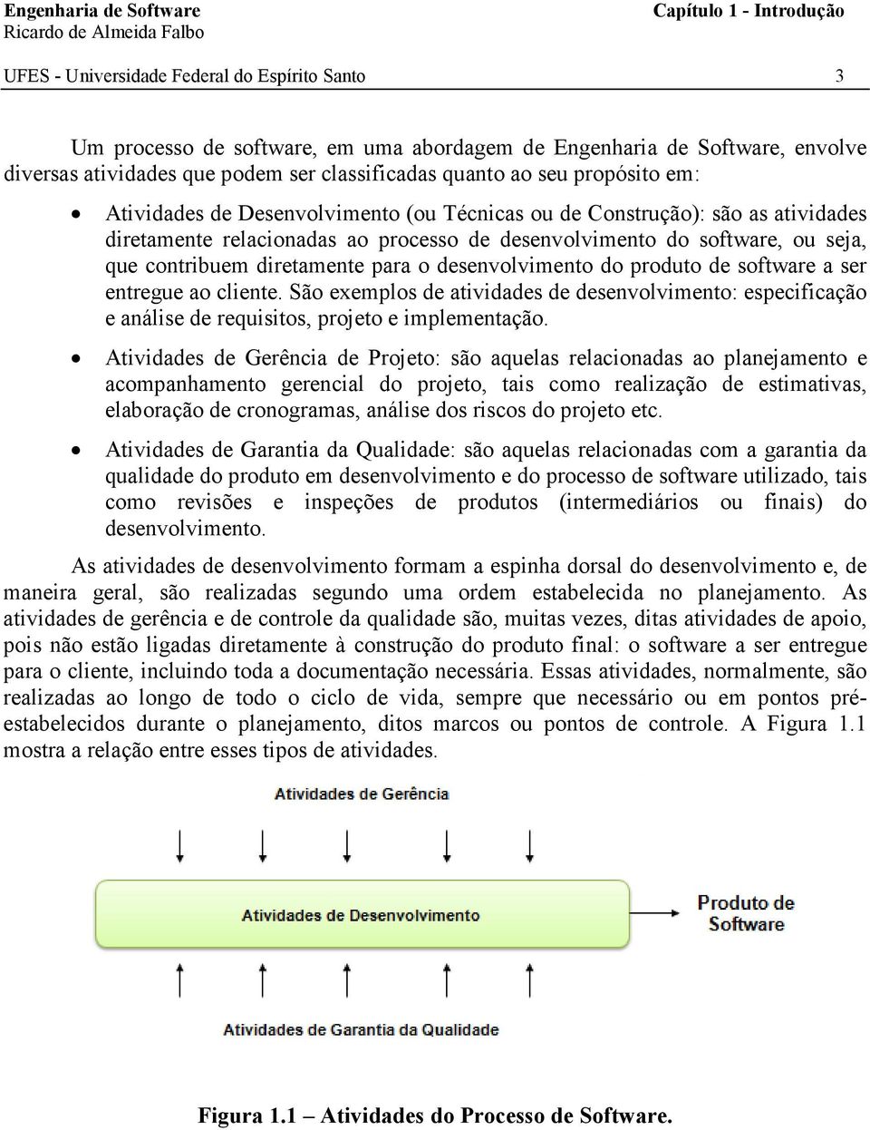 contribuem diretamente para o desenvolvimento do produto de software a ser entregue ao cliente.