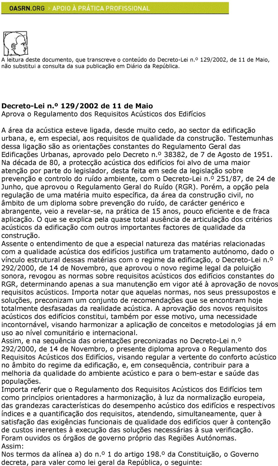 º 129/2002 de 11 de Maio Aprova o Regulamento dos Requisitos Acústicos dos Edifícios A área da acústica esteve ligada, desde muito cedo, ao sector da edificação urbana, e, em especial, aos requisitos