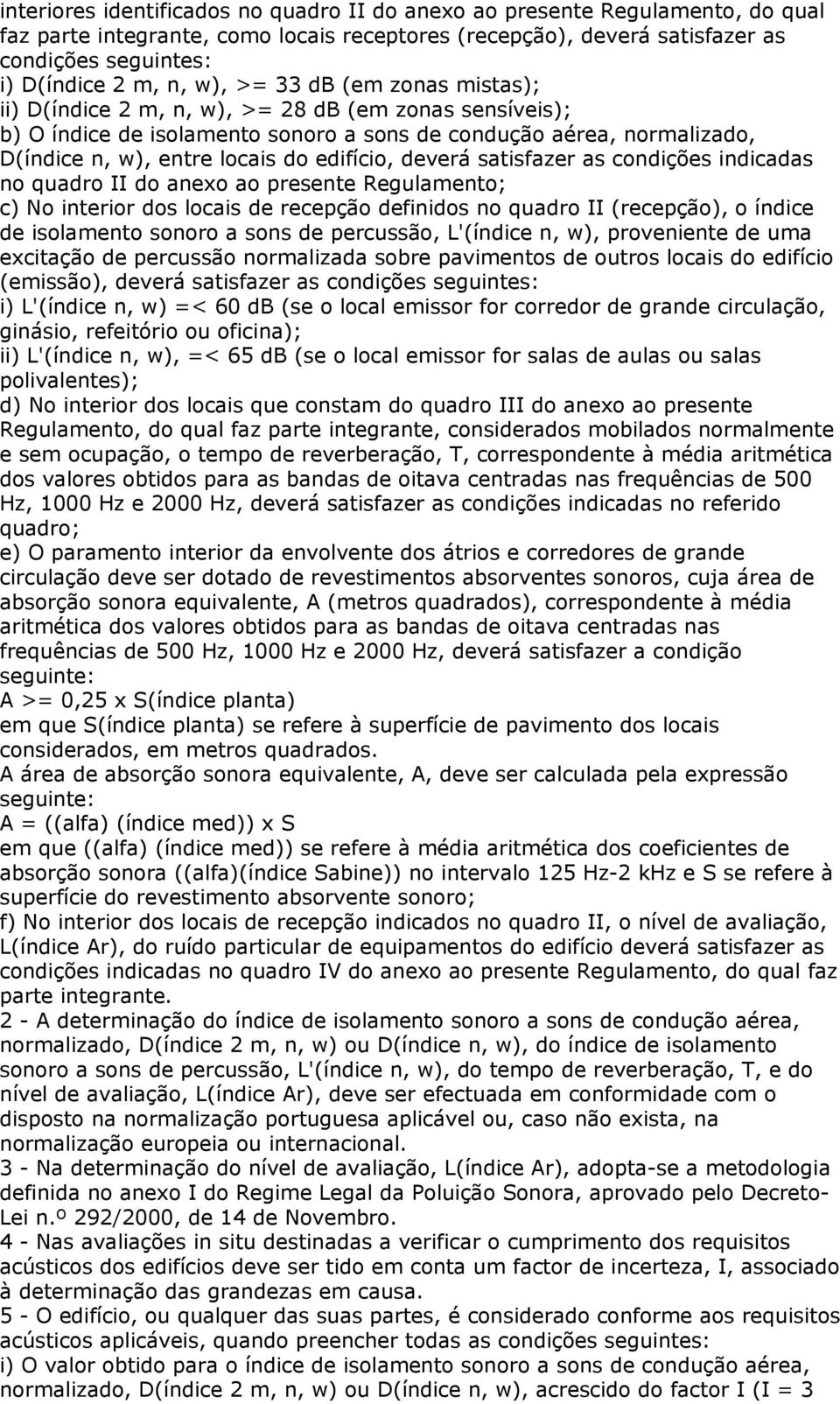 edifício, deverá satisfazer as condições indicadas no quadro II do anexo ao presente Regulamento; c) No interior dos locais de recepção definidos no quadro II (recepção), o índice de isolamento