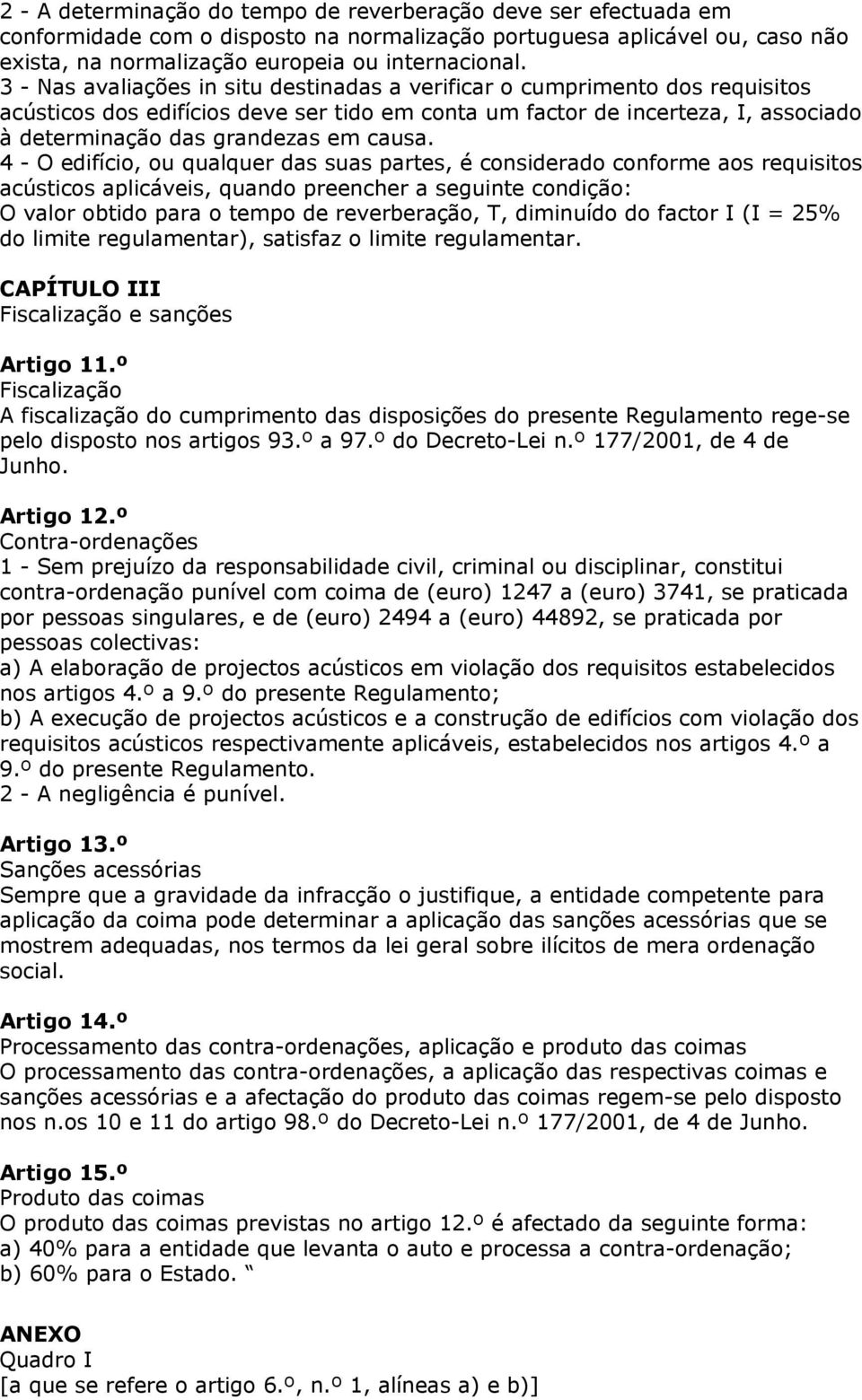 preencher a seguinte condição: O valor obtido para o tempo de reverberação, T, diminuído do factor I (I = 25% do limite regulamentar), satisfaz o limite regulamentar.