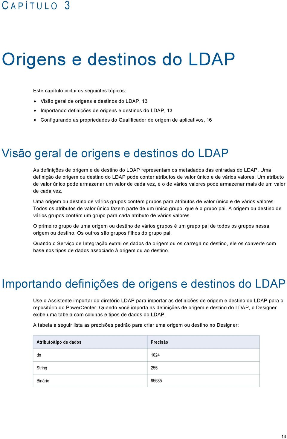 do LDAP. Uma definição de origem ou destino do LDAP pode conter atributos de valor único e de vários valores.