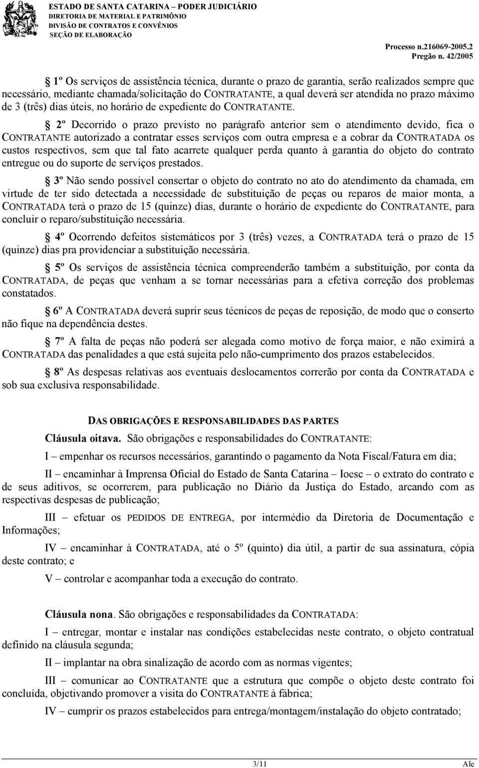 2º Decorrido o prazo previsto no parágrafo anterior sem o atendimento devido, fica o CONTRATANTE autorizado a contratar esses serviços com outra empresa e a cobrar da CONTRATADA os custos