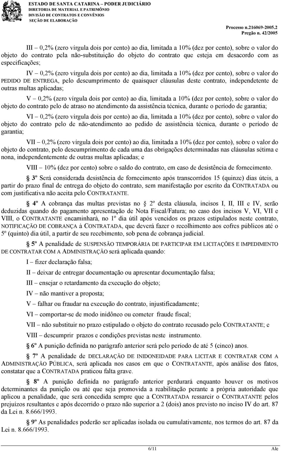 independetente de outras multas aplicadas; V 0,2% (zero vírgula dois por cento) ao dia, limitada a 10% (dez por cento), sobre o valor do objeto do contrato pelo de atraso no atendimento da