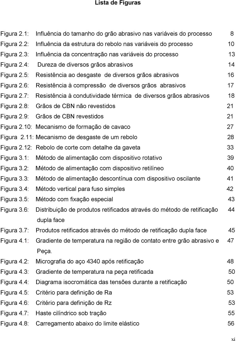 6: Resistência à compressão de diversos grãos abrasivos 17 Figura 2.7: Resistência à condutividade térmica de diversos grãos abrasivos 18 Figura 2.8: Grãos de CBN não revestidos 21 Figura 2.