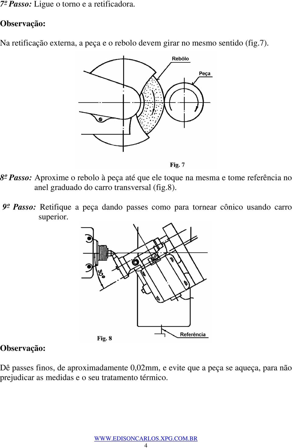 transversal (fig.8). 9º Passo: Retifique a peça dando passes como para tornear cônico usando carro superior.