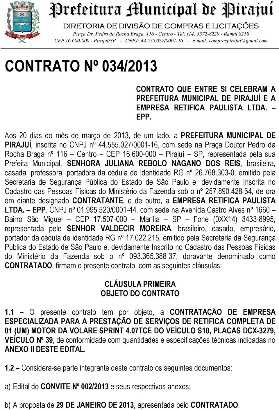 600-000 Pirajuí SP, representada pela sua Prefeita Municipal, SENHORA JULIANA REBOLO NAGANO DOS REIS, brasileira, casada, professora, portadora da cédula de identidade RG nº 26.768.