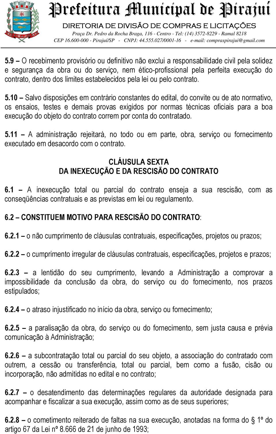 10 Salvo disposições em contrário constantes do edital, do convite ou de ato normativo, os ensaios, testes e demais provas exigidos por normas técnicas oficiais para a boa execução do objeto do