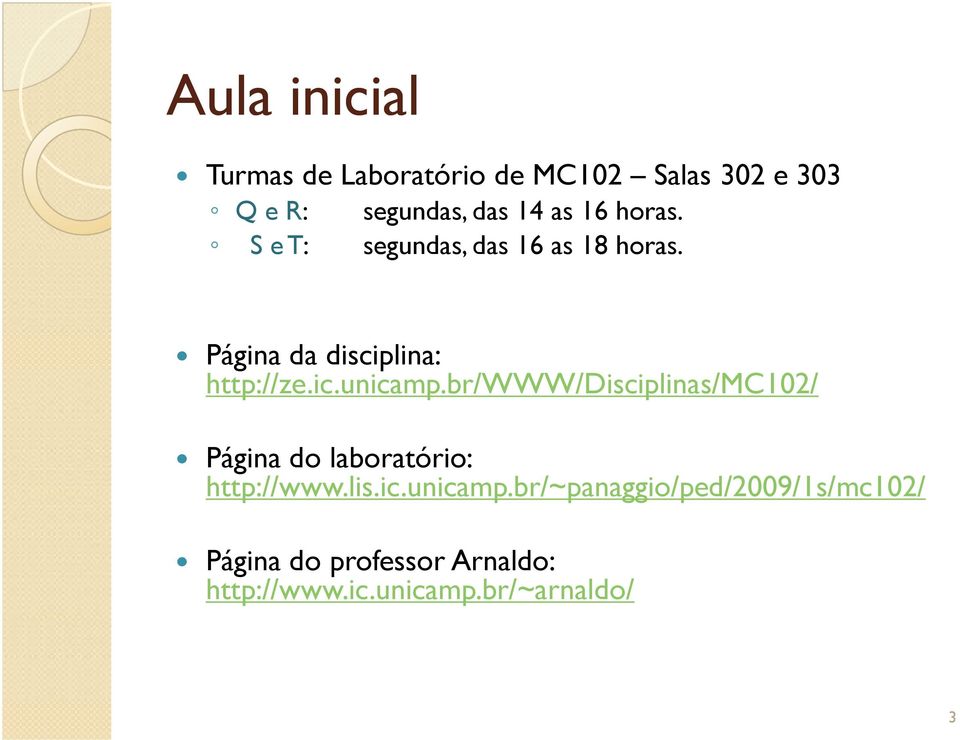 unicamp.br/www/disciplinas/mc102/ Página do laboratório: http://www.lis.ic.unicamp.br/~panaggio/ped/2009/1s/mc102/ Página do professor Arnaldo: http://www.
