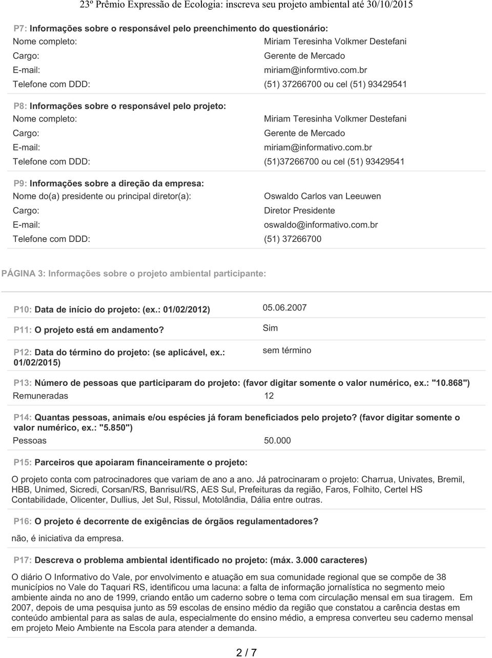 br Telefone com DDD: (51) 37266700 ou cel (51) 93429541 P8: Informações sobre o responsável pelo projeto: Nome completo: Miriam Teresinha Volkmer Destefani Cargo: Gerente de Mercado E-mail: