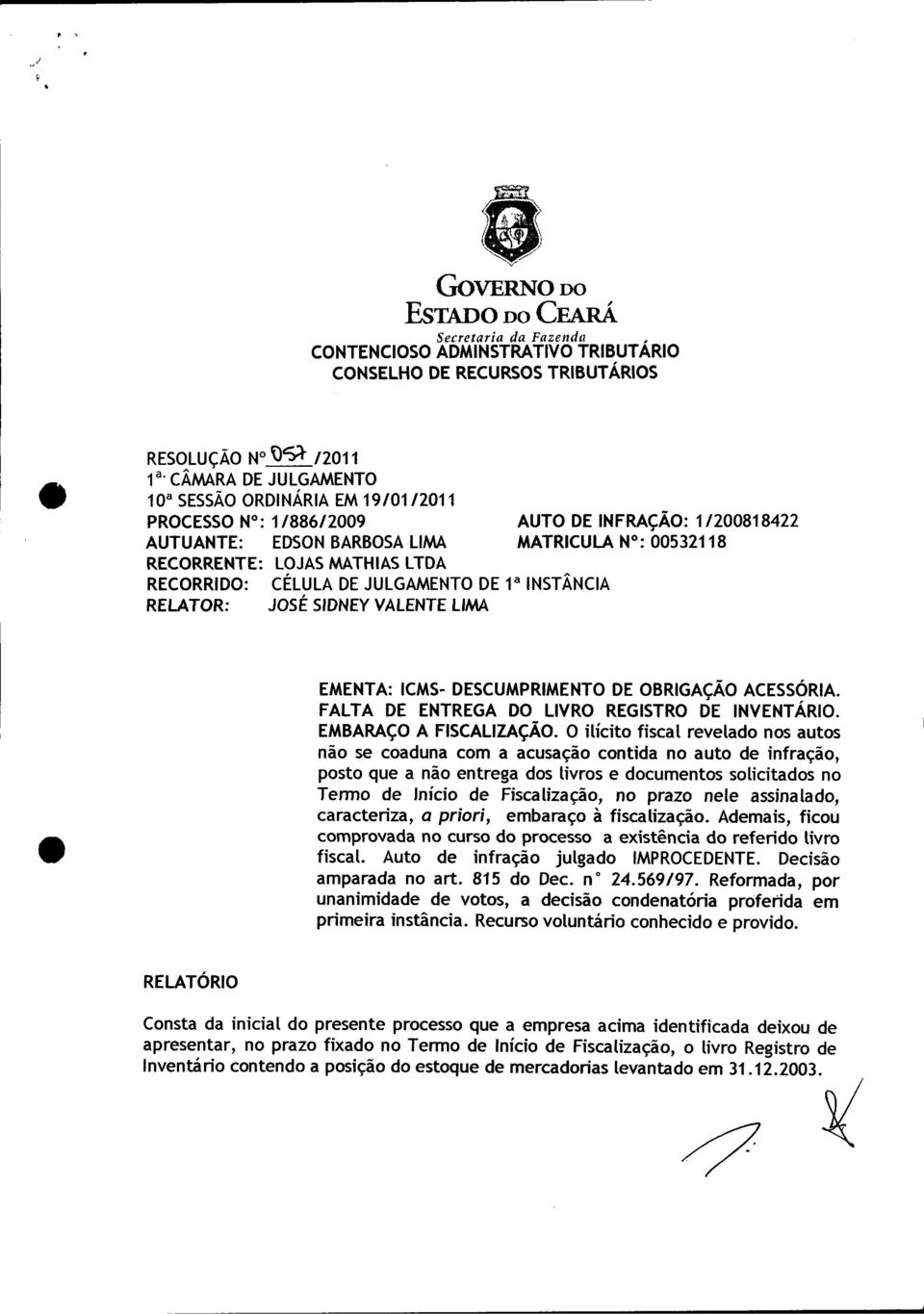 INSTÂNCIA AUTO DE INFRAÇÃO: 11200818422 MATRICULA N : 00532118 EMENTA: ICMS- DESCUMPRIMENTODE OBRIGAÇÃOACESSÓRIA. FALTA DE ENTREGA DO LIVRO REGISTRO DE INVENTÁRIO. EMBARAÇOA FISCALIZAÇÃO.