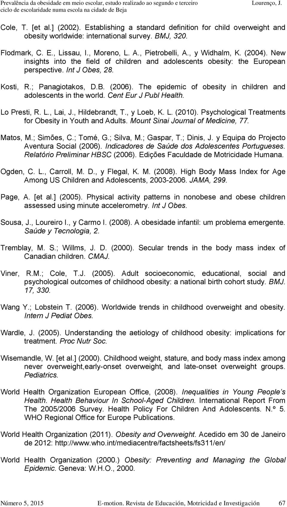 The epidemic of obesity in children and adolescents in the world. Cent Eur J Publ Health. Lo Presti, R. L., Lai, J., Hildebrandt, T., y Loeb, K. L. (2010).