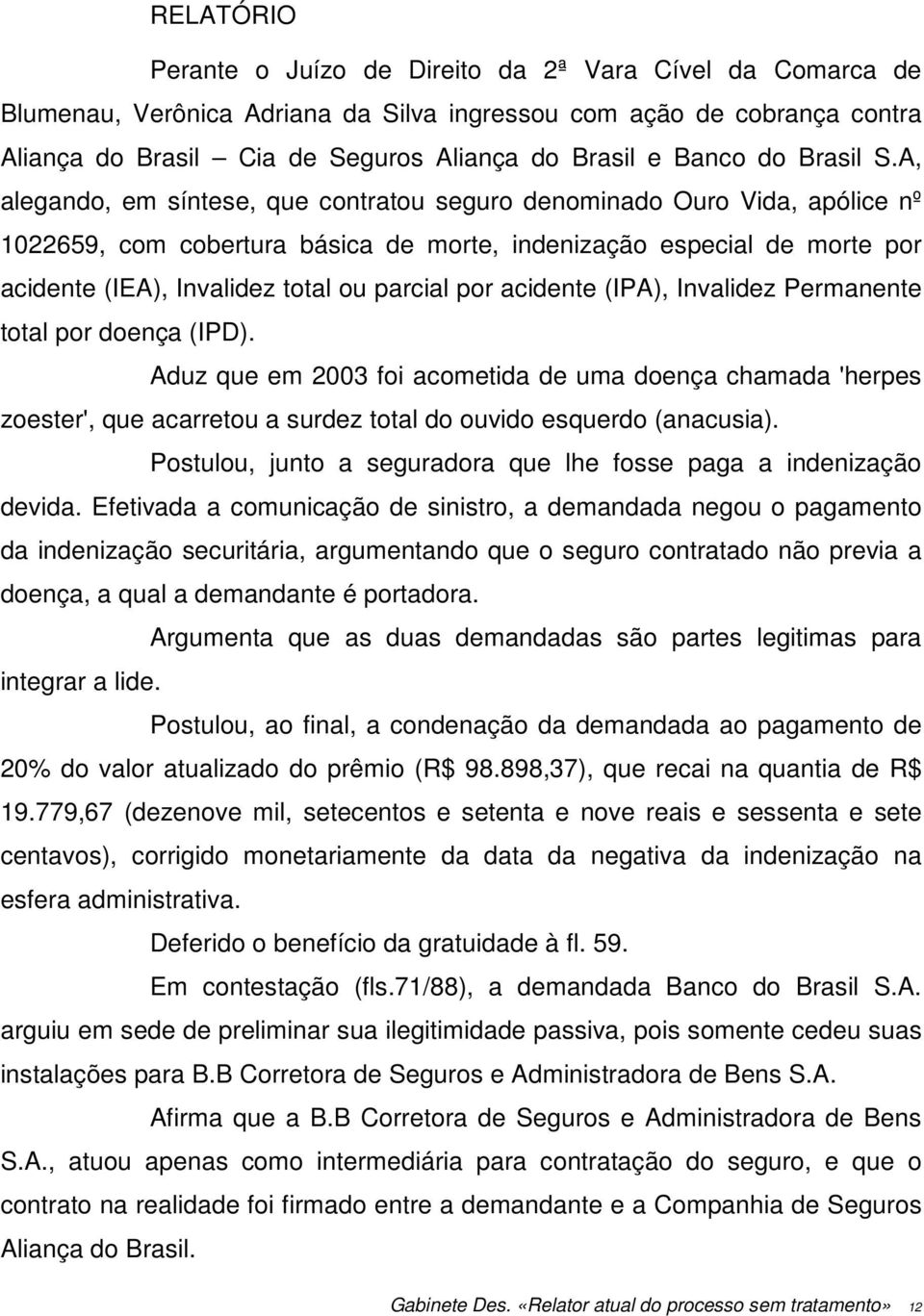 A, alegando, em síntese, que contratou seguro denominado Ouro Vida, apólice nº 1022659, com cobertura básica de morte, indenização especial de morte por acidente (IEA), Invalidez total ou parcial por