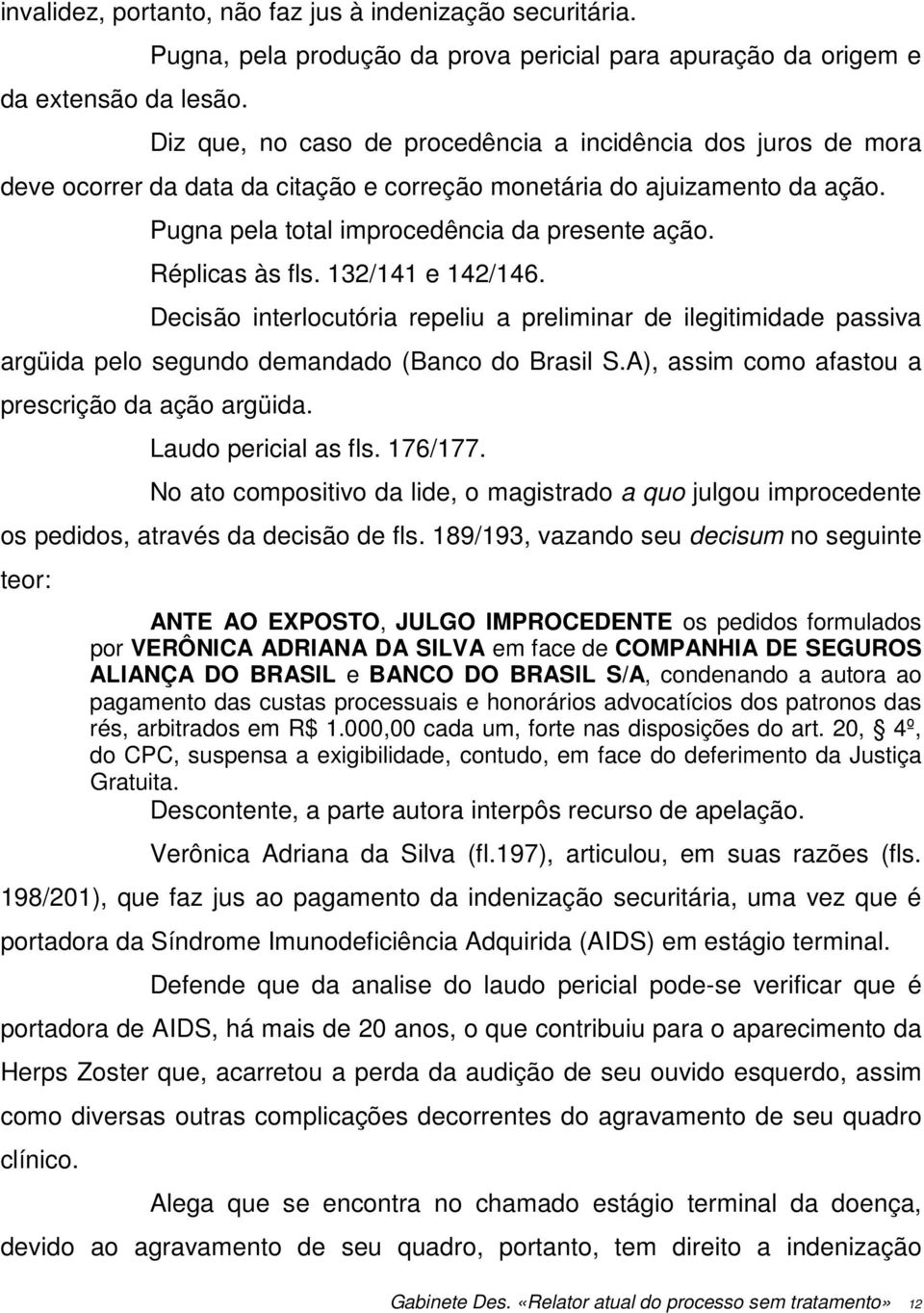 ação. Pugna pela total improcedência da presente ação. Réplicas às fls. 132/141 e 142/146.