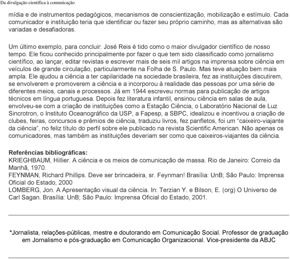 Um último exemplo, para concluir: José Reis é tido como o maior divulgador científico de nosso tempo.