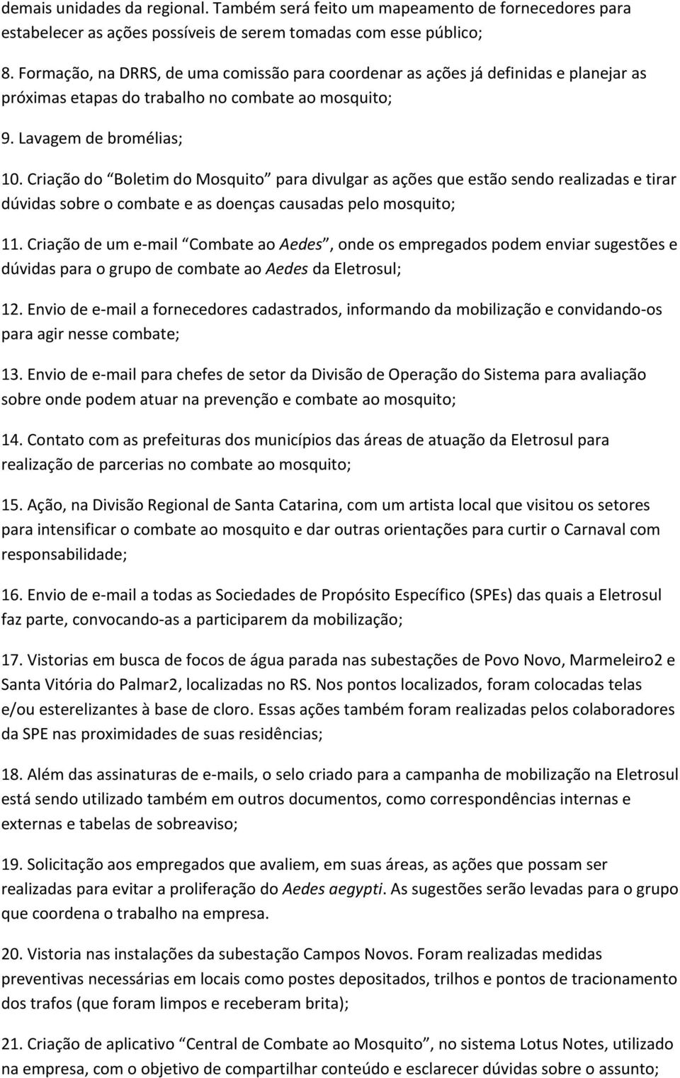 Criação do Boletim do Mosquito para divulgar as ações que estão sendo realizadas e tirar dúvidas sobre o combate e as doenças causadas pelo mosquito; 11.