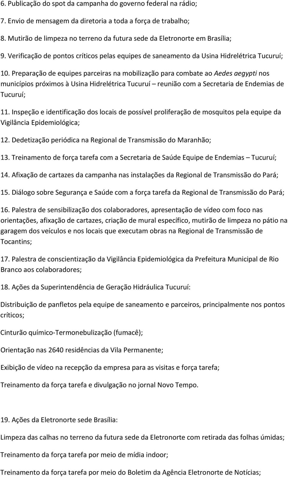 Preparação de equipes parceiras na mobilização para combate ao Aedes aegypti nos municípios próximos à Usina Hidrelétrica Tucuruí reunião com a Secretaria de Endemias de Tucuruí; 11.