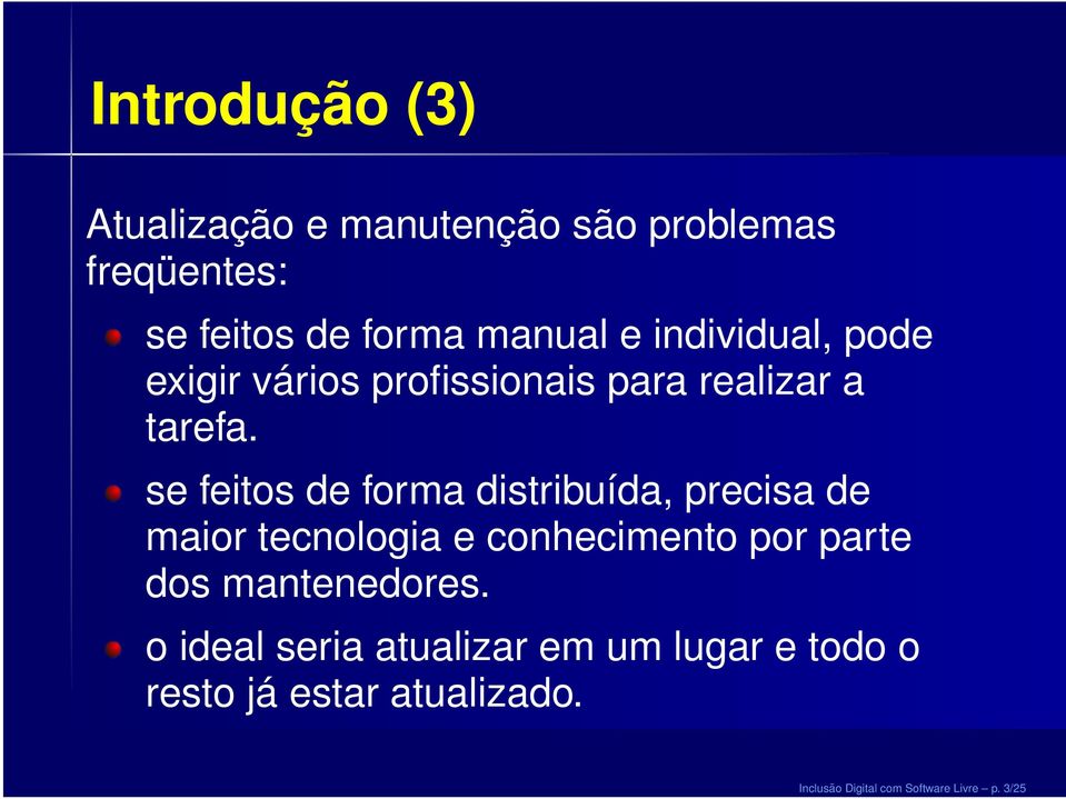 se feitos de forma distribuída, precisa de maior tecnologia e conhecimento por parte dos