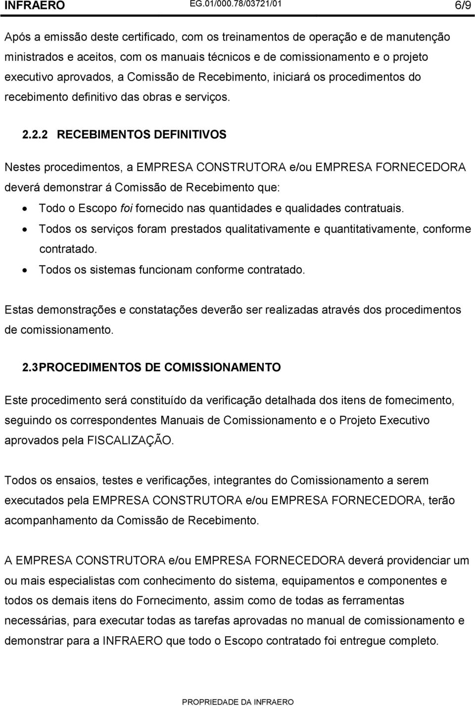 a Comissão de Recebimento, iniciará os procedimentos do recebimento definitivo das obras e serviços. 2.