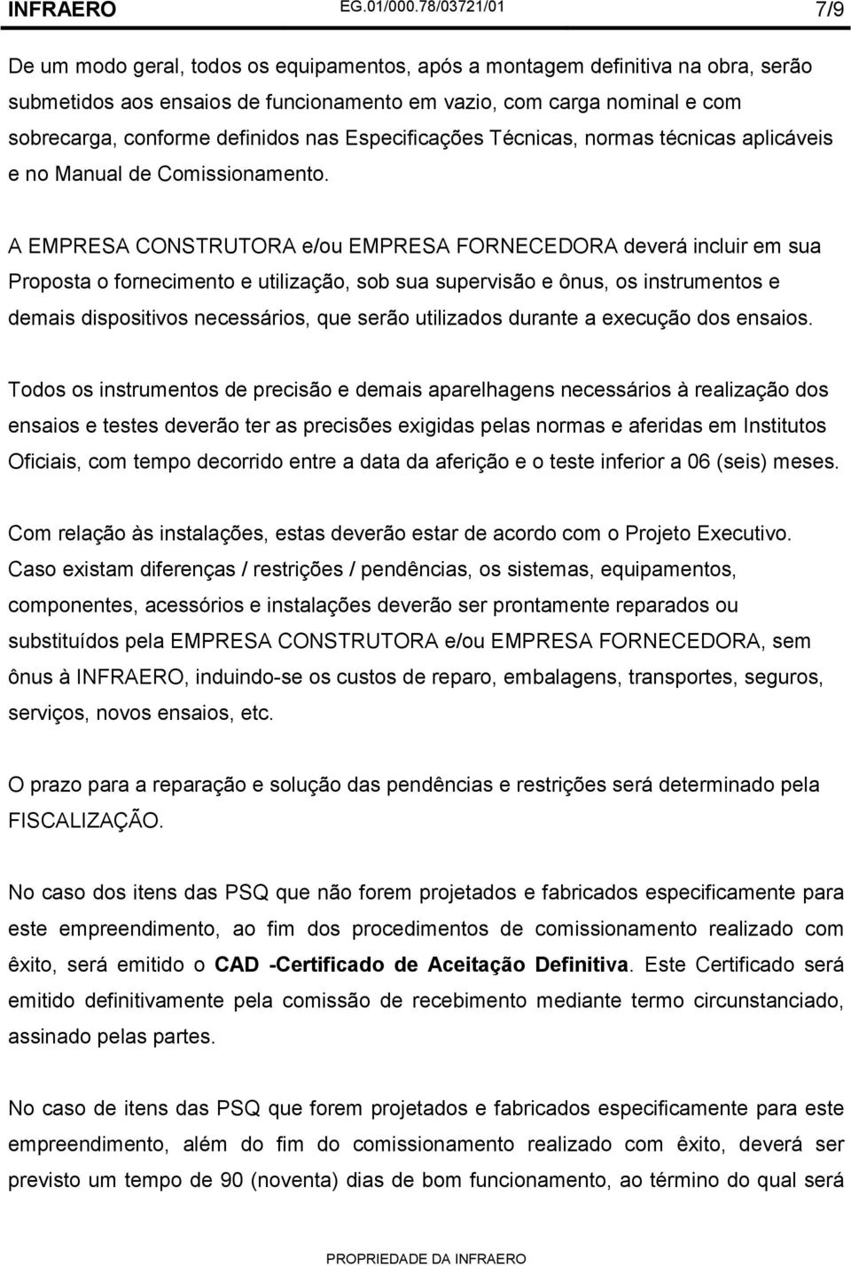 definidos nas Especificações Técnicas, normas técnicas aplicáveis e no Manual de Comissionamento.