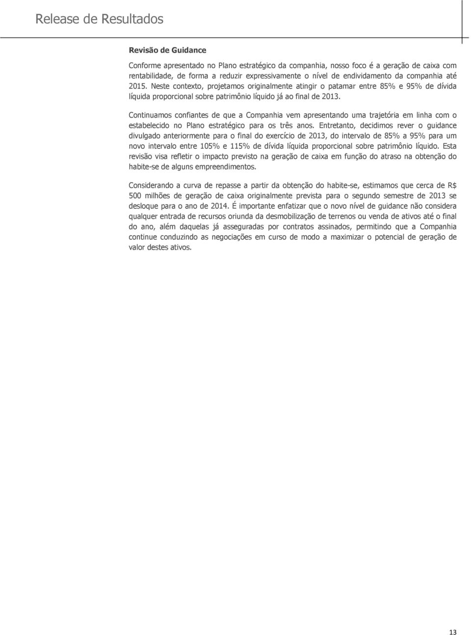 Continuamos confiantes de que a Companhia vem apresentando uma trajetória em linha com o estabelecido no Plano estratégico para os três anos.