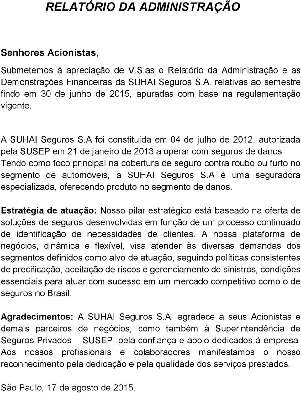 Tendo como foco principal na cobertura de seguro contra roubo ou furto no segmento de automóveis, a SUHAI Seguros S.A é uma seguradora especializada, oferecendo produto no segmento de danos.