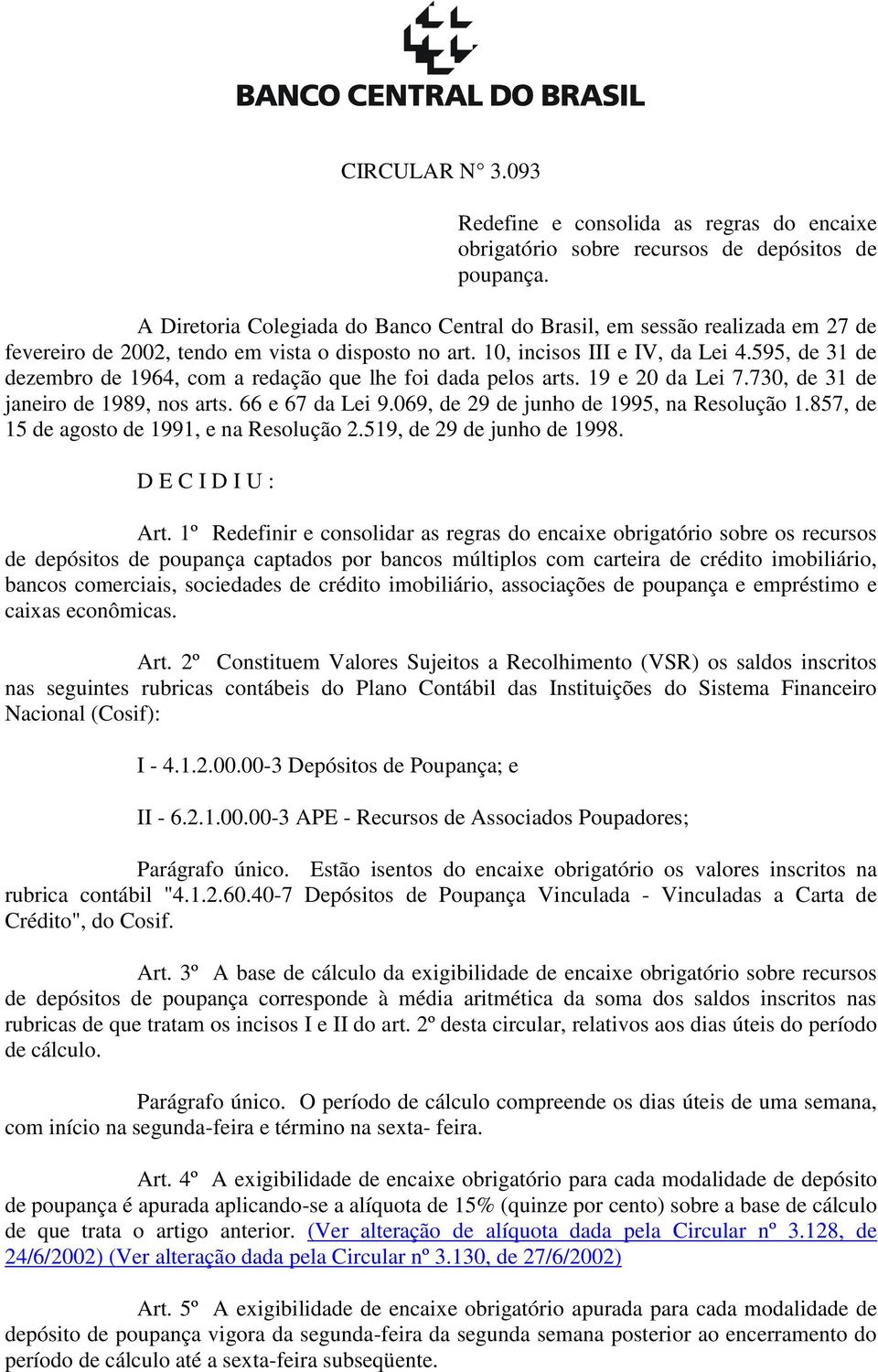 595, de 31 de dezembro de 1964, com a redação que lhe foi dada pelos arts. 19 e 20 da Lei 7.730, de 31 de janeiro de 1989, nos arts. 66 e 67 da Lei 9.069, de 29 de junho de 1995, na Resolução 1.