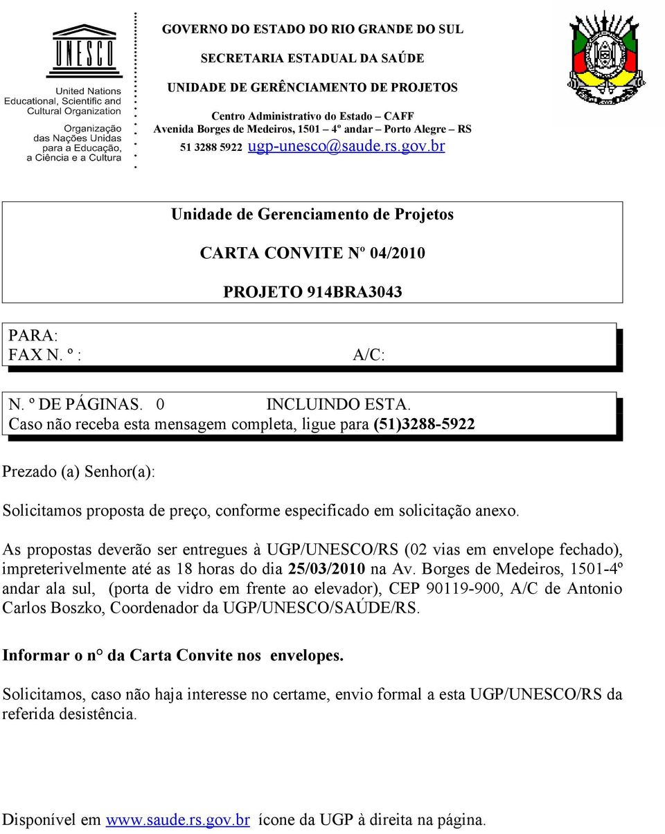 As propostas deverão ser entregues à UGP/UNESCO/RS (02 vias em envelope fechado), impreterivelmente até as 18 horas do dia 25/03/2010 na Av.