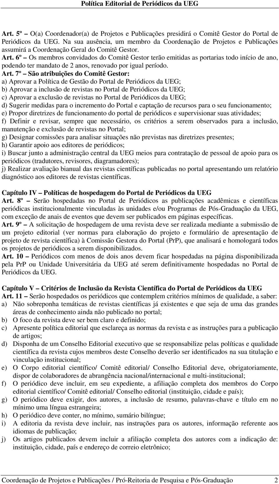 6º Os membros convidados do Comitê Gestor terão emitidas as portarias todo início de ano, podendo ter mandato de 2 anos, renovado por igual período. Art.