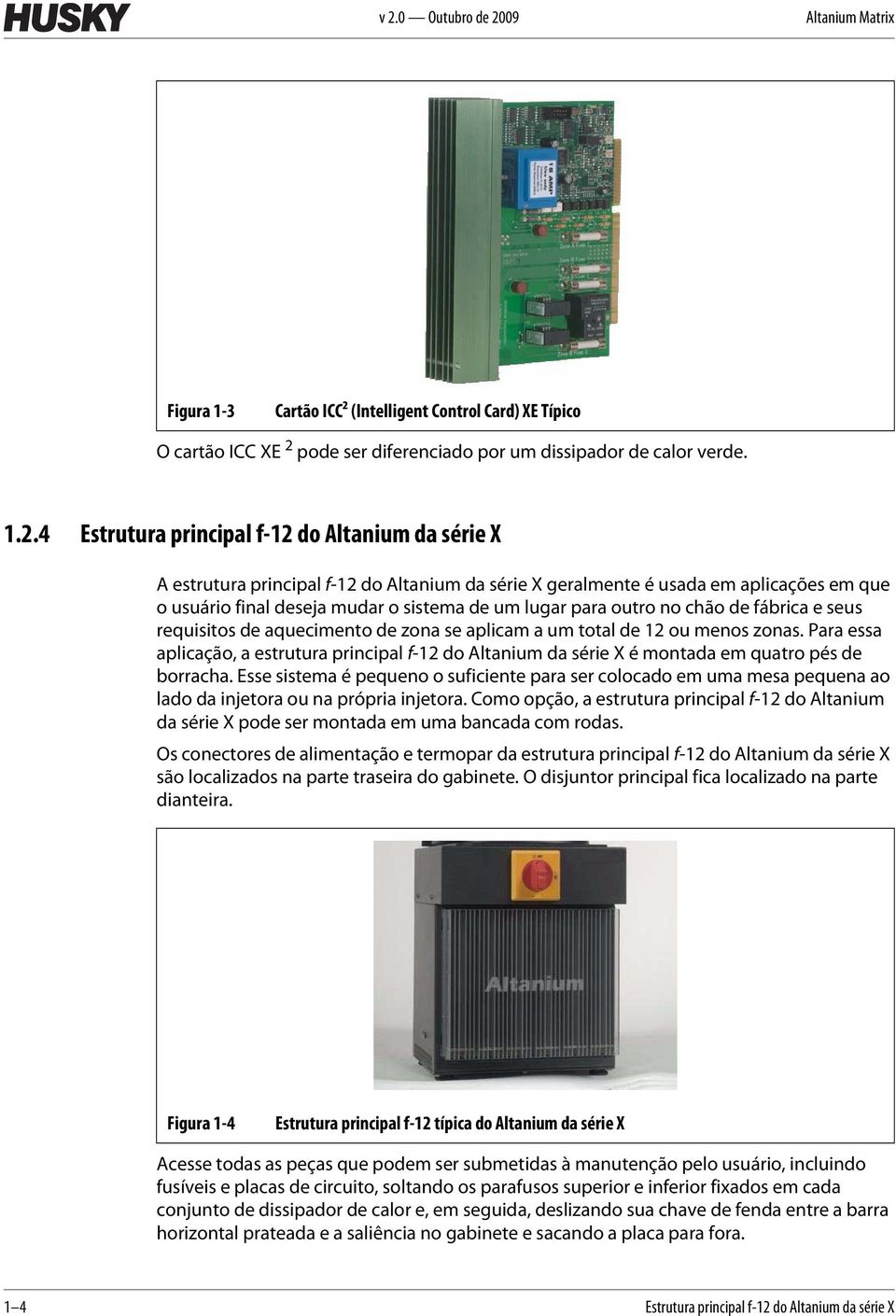 e seus requisitos de aquecimento de zona se aplicam a um total de 12 ou menos zonas. Para essa aplicação, a estrutura principal f-12 do Altanium da série X é montada em quatro pés de borracha.