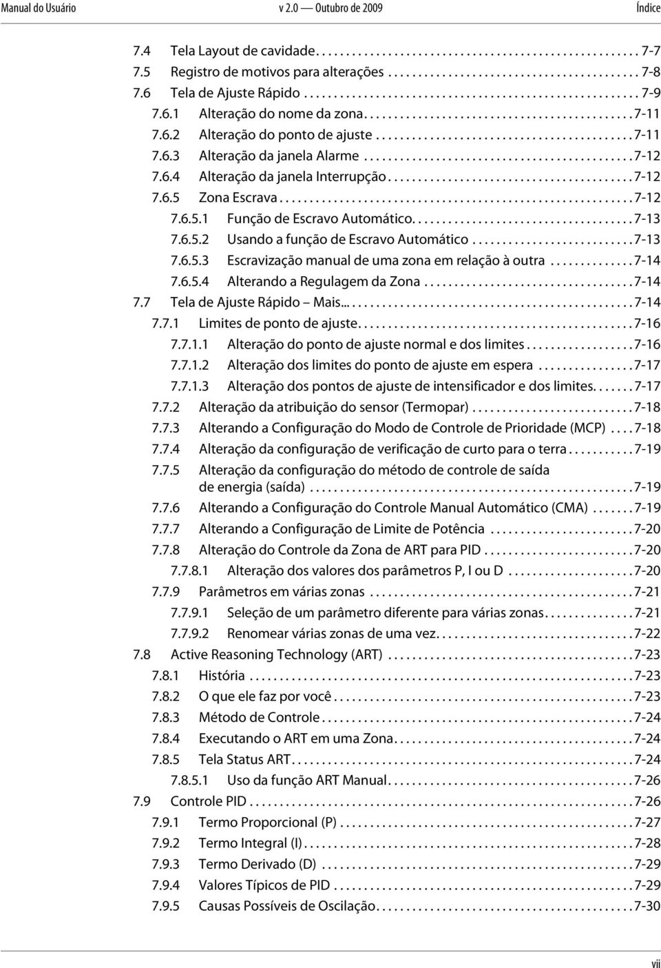 .......................................... 7-11 7.6.3 Alteração da janela Alarme............................................. 7-12 7.6.4 Alteração da janela Interrupção......................................... 7-12 7.6.5 Zona Escrava.