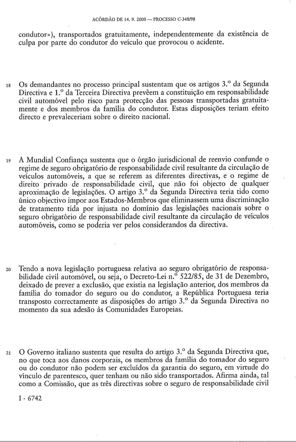 da Terceira Directiva prevêem a constituição em responsabilidade civil automóvel pelo risco para protecção das pessoas transportadas gratuitamente e dos membros da família do condutor.