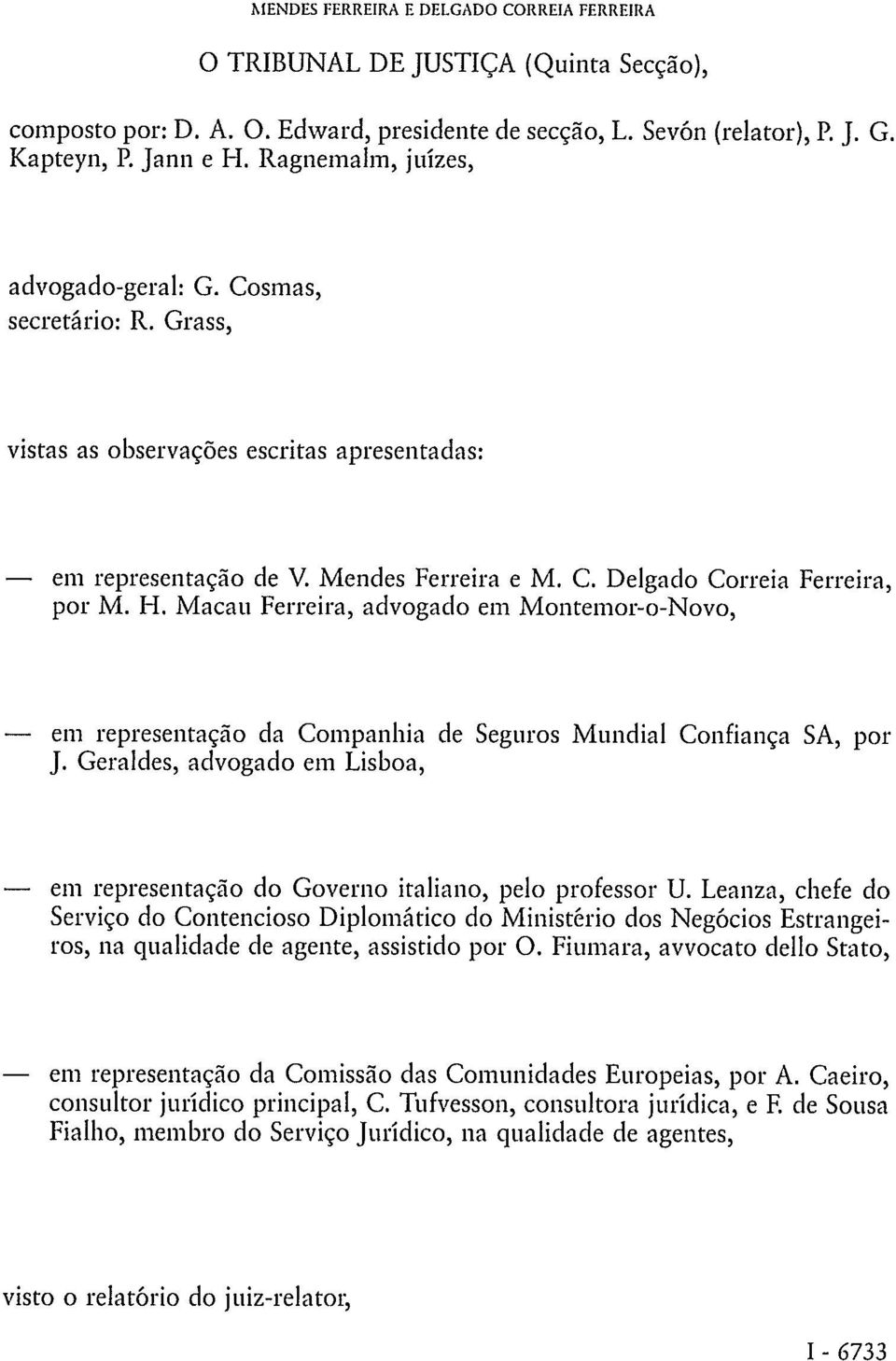 Macau Ferreira, advogado em Montemor-o-Novo, em representação da Companhia de Seguros Mundial Confiança SA, por J. Geraldes, advogado em Lisboa, em representação do Governo italiano, pelo professor U.