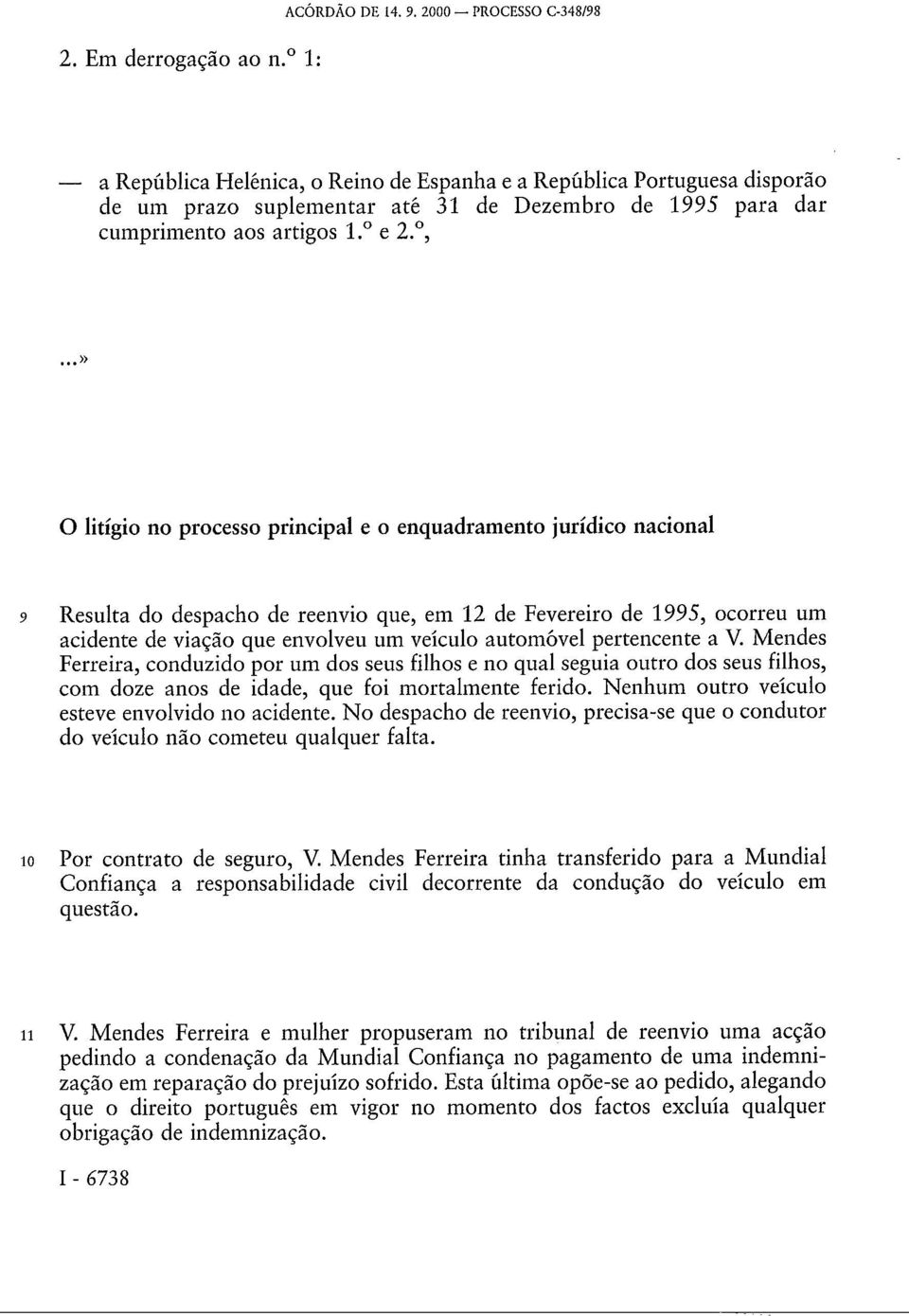 o Reino de Espanha e a República Portuguesa disporão de um prazo suplementar até 31 de Dezembro de 1995 para dar cumprimento aos artigos 1. e 2.,.