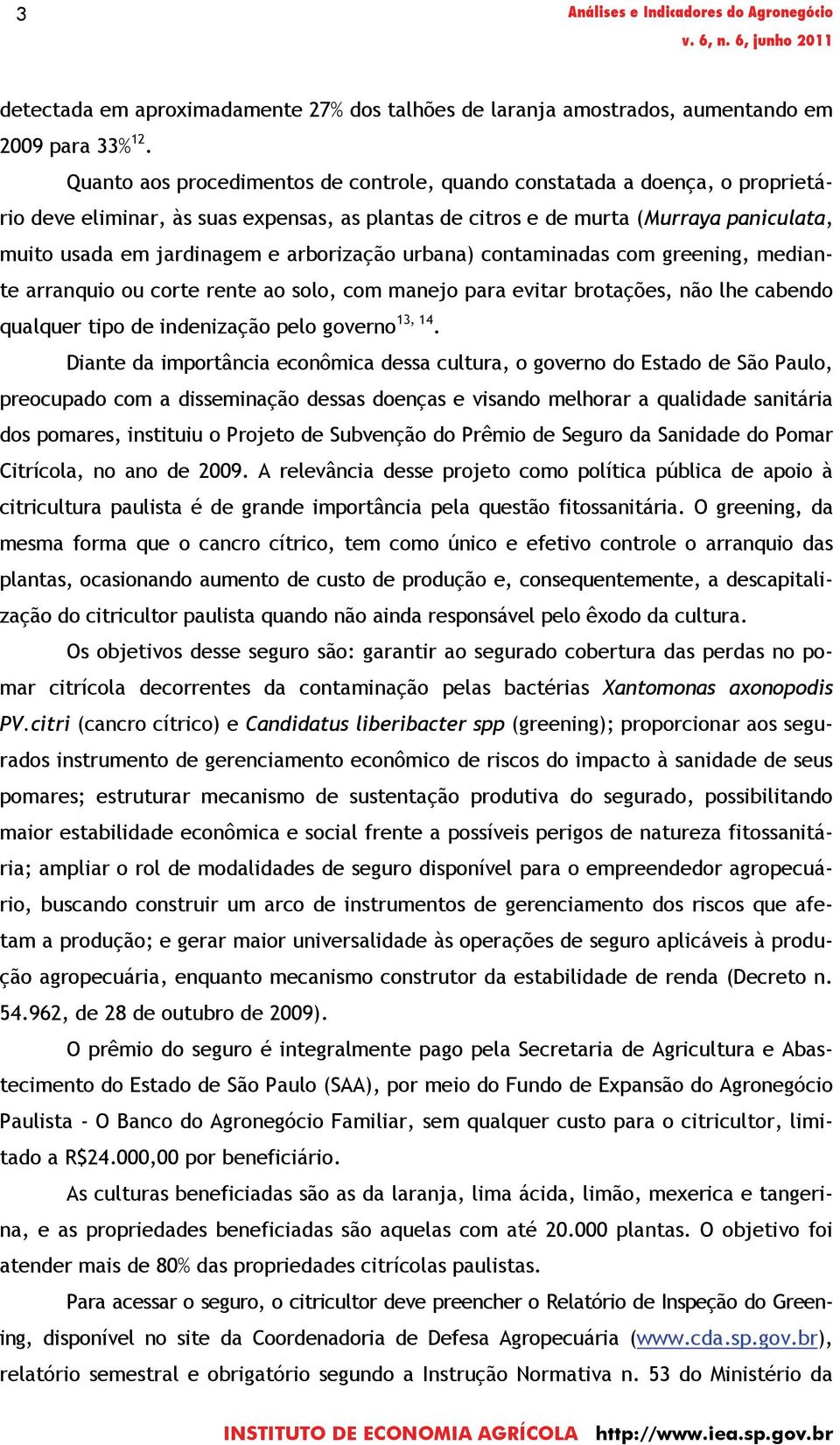 arborização urbana) contaminadas com greening, mediante arranquio ou corte rente ao solo, com manejo para evitar brotações, não lhe cabendo qualquer tipo de indenização pelo governo 13, 14.