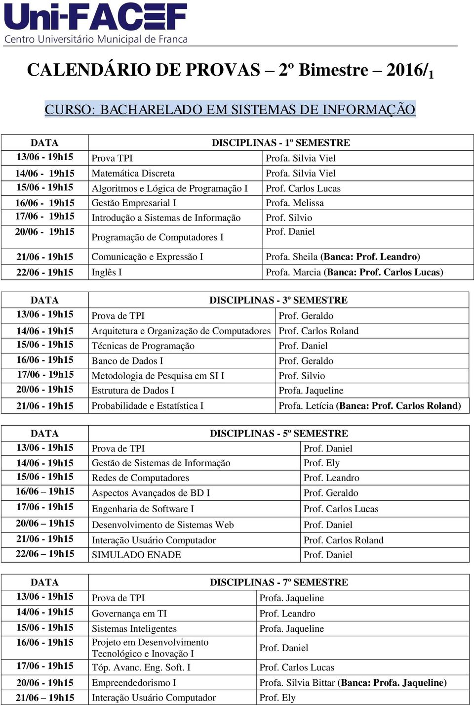 Silvio 20/06-19h15 Programação de Computadores I Prof. Daniel 21/06-19h15 Comunicação e Expressão I Profa. Sheila (Banca: Prof. Leandro) 22/06-19h15 Inglês I Profa. Marcia (Banca: Prof.