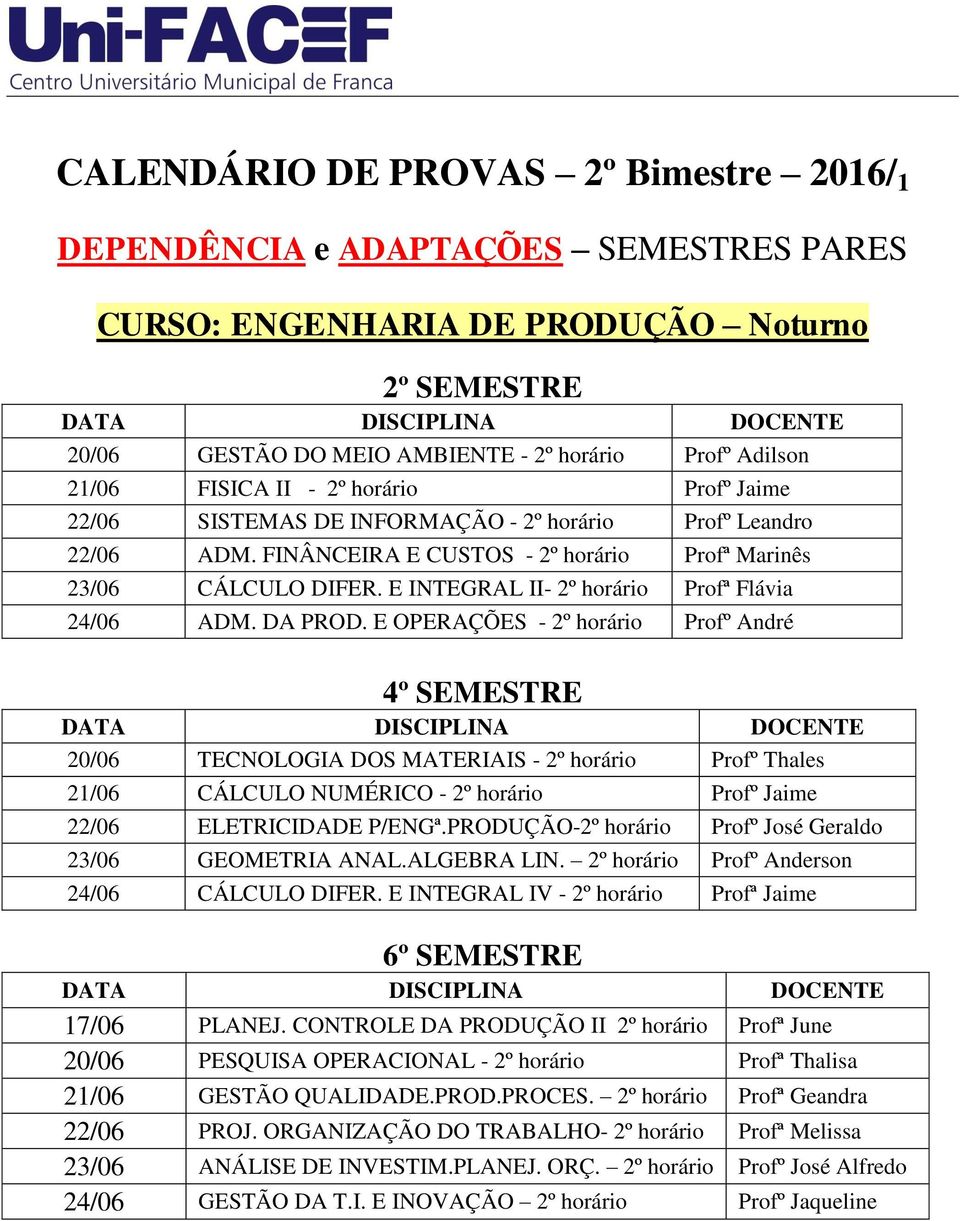 E OPERAÇÕES - 2º horário Profº André 4º SEMESTRE DOCENTE 20/06 TECNOLOGIA DOS MATERIAIS - 2º horário Profº Thales 21/06 CÁLCULO NUMÉRICO - 2º horário Profº Jaime 22/06 ELETRICIDADE P/ENGª.