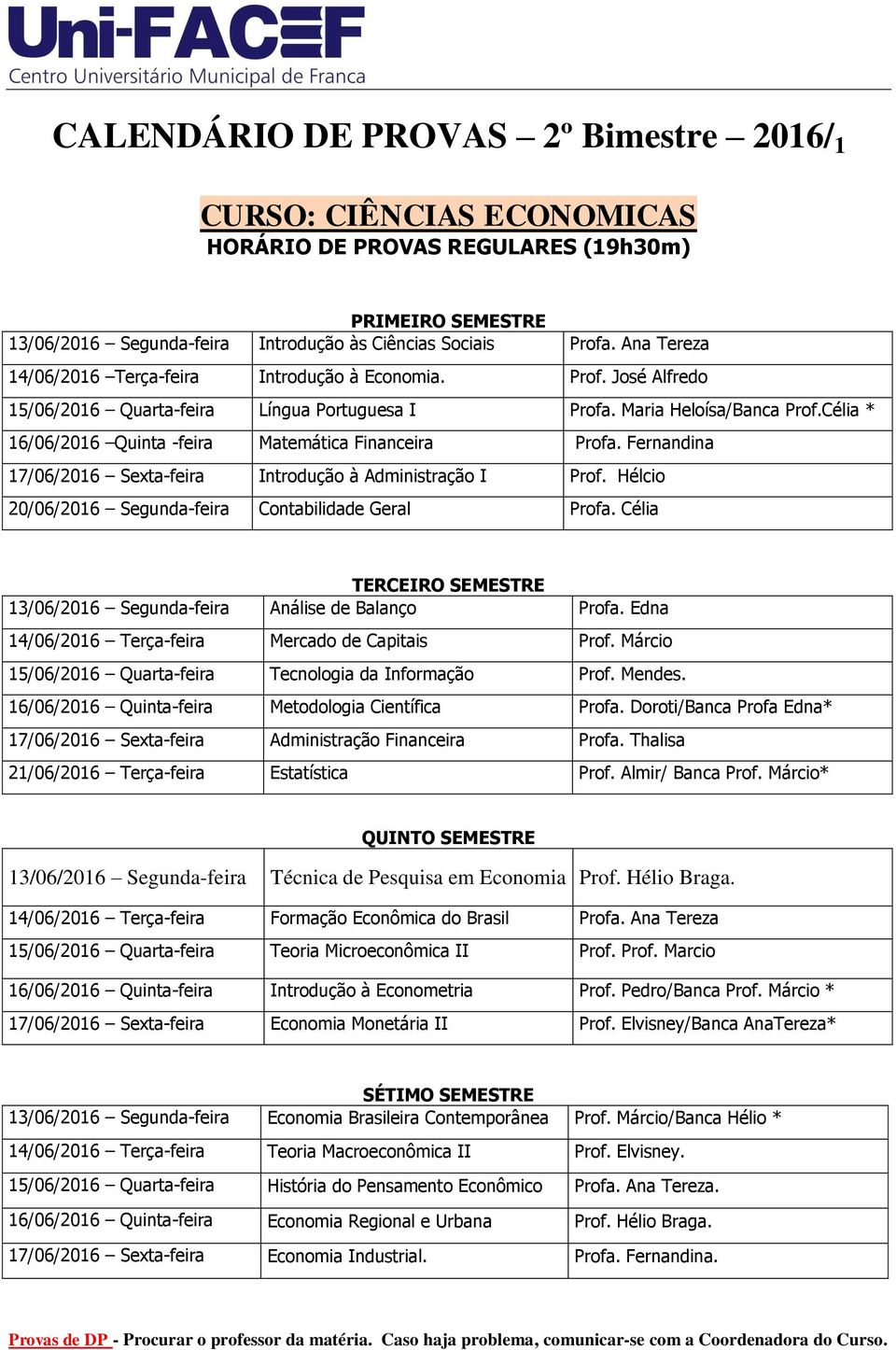 Célia * 16/06/2016 Quinta -feira Matemática Financeira Profa. Fernandina 17/06/2016 Sexta-feira Introdução à Administração I Prof. Hélcio 20/06/2016 Segunda-feira Contabilidade Geral Profa.