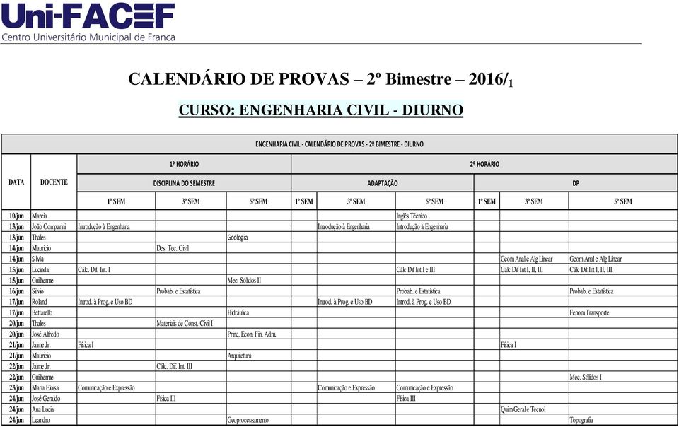 Civil 14/jun Silvia Geom Anal e Alg Linear Geom Anal e Alg Linear 15/jun Lucinda Cálc. Dif. Int. I Cálc Dif Int I e III Cálc Dif Int I, II, III Cálc Dif Int I, II, III 15/jun Guilherme Mec.