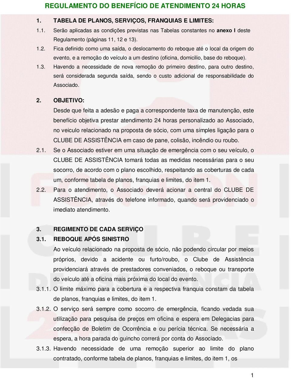 2. OBJETIVO: Desde que feita a adesão e paga a correspondente taxa de manutenção, este benefício objetiva prestar atendimento 24 horas personalizado ao Associado, no veiculo relacionado na proposta