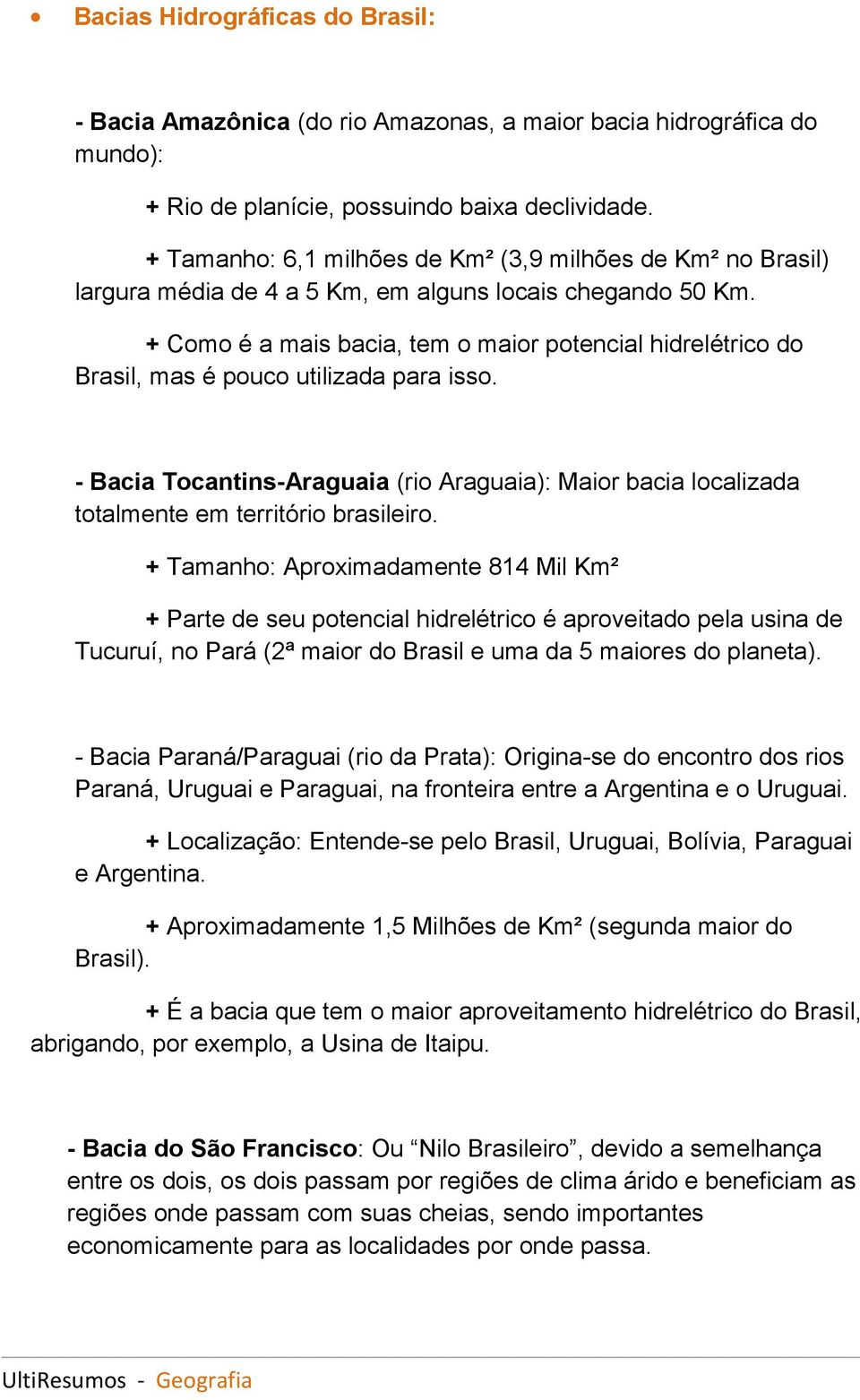 + Como é a mais bacia, tem o maior potencial hidrelétrico do Brasil, mas é pouco utilizada para isso.