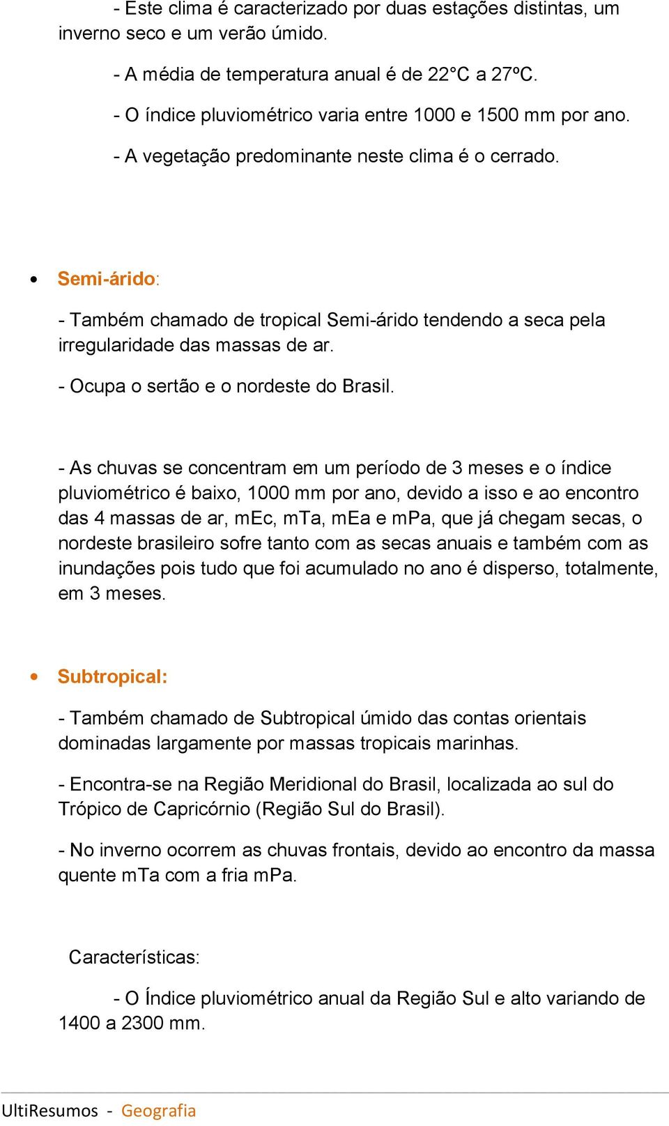 Semi-árido: - Também chamado de tropical Semi-árido tendendo a seca pela irregularidade das massas de ar. - Ocupa o sertão e o nordeste do Brasil.