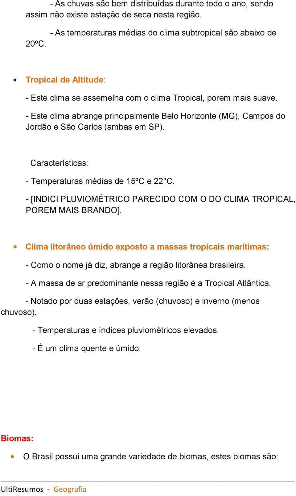 - Este clima abrange principalmente Belo Horizonte (MG), Campos do Jordão e São Carlos (ambas em SP). Características: - Temperaturas médias de 15ºC e 22 C.
