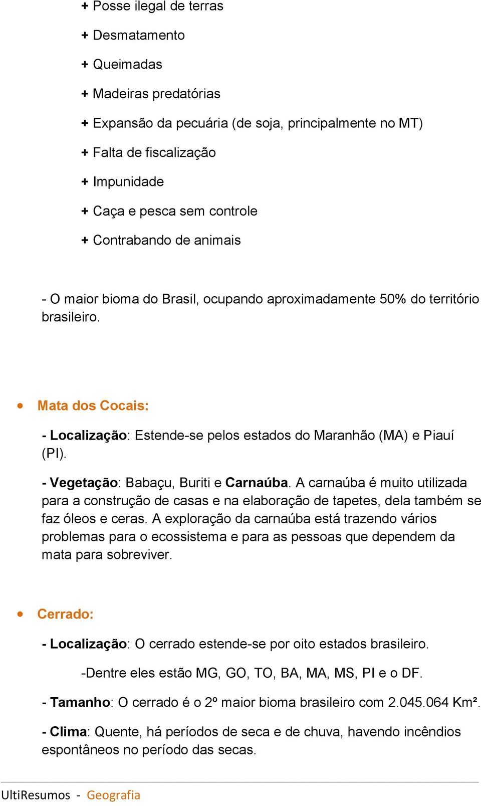 - Vegetação: Babaçu, Buriti e Carnaúba. A carnaúba é muito utilizada para a construção de casas e na elaboração de tapetes, dela também se faz óleos e ceras.