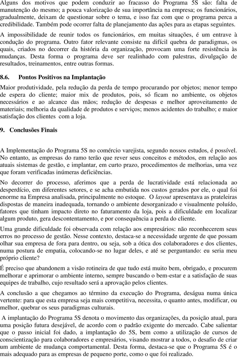 A impossibilidade de reunir todos os funcionários, em muitas situações, é um entrave à condução do programa.